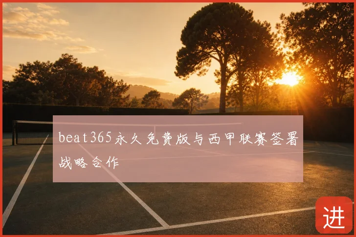 beat365永久免费版与西甲联赛签署战略合作